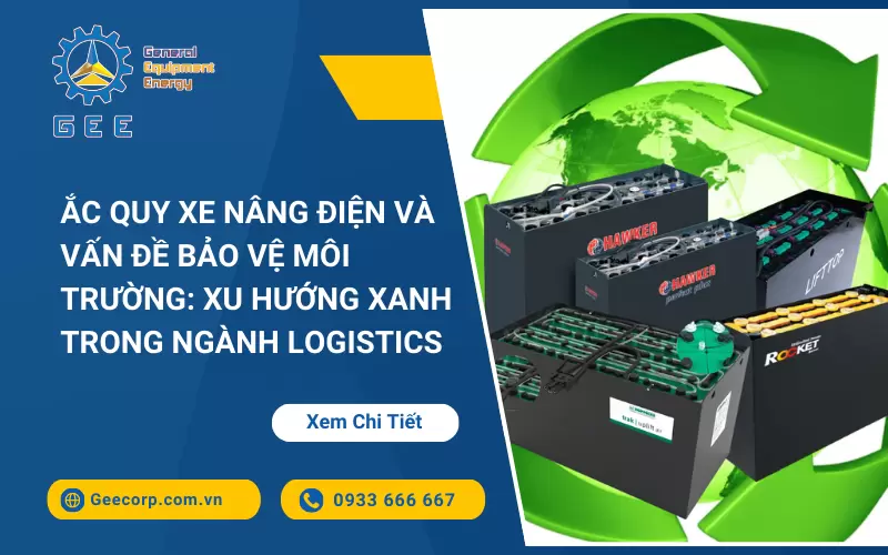 Ắc Quy Xe Nâng Điện Và Vấn Đề Bảo Vệ Môi Trường: Xu Hướng Xanh Trong Ngành Logistics