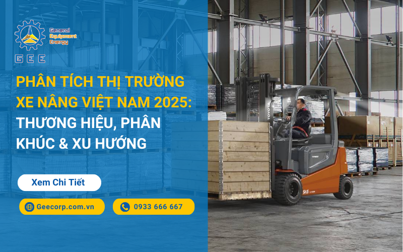 Phân Tích Toàn Diện Thị Trường Xe Nâng Tại Việt Nam 2025: Xu Hướng, Phân Khúc Và Các Thương Hiệu Nổi bật