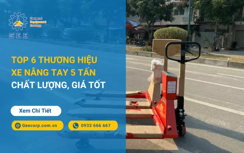 Top 6 thương hiệu xe nâng tay 5 tấn chất lượng, giá tốt