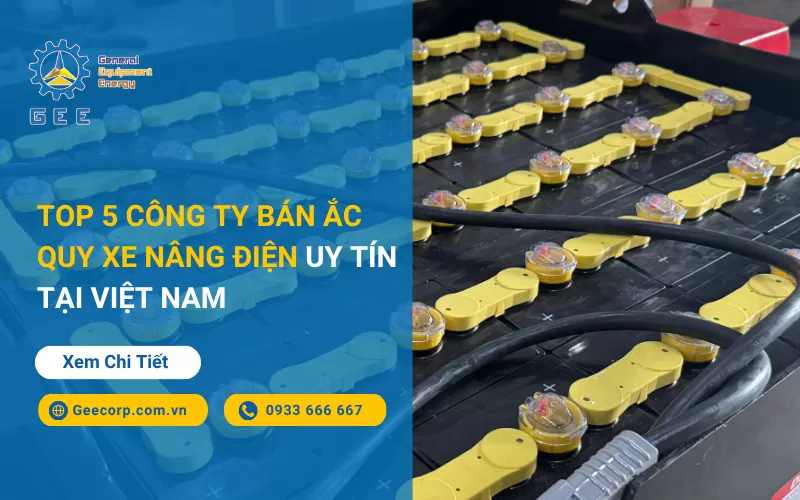 Top 5 Công Ty Bán Ắc Quy Xe Nâng Điện Uy Tín Tại Việt Nam