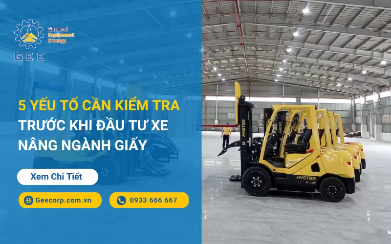 5 Yếu Tố Cần Kiểm Tra Trước Khi Đầu Tư Xe Nâng Ngành Giấy