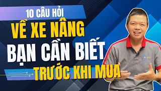 Kinh Nghiệm Mua Xe Nâng Mới - 10 Câu Hỏi Bạn Cần Biết